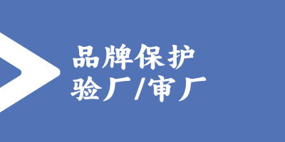 品牌保護(hù)驗(yàn)廠的標(biāo)準(zhǔn)和流程是怎樣的？